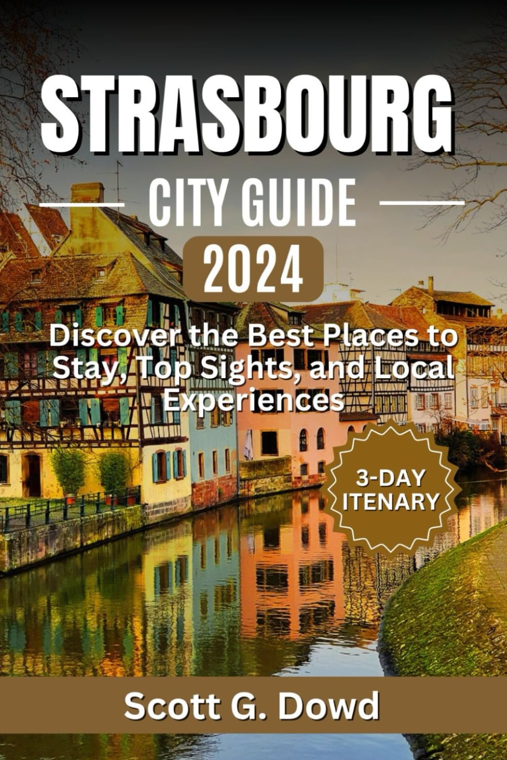 STRASBOURG CITY GUIDE 2024: Discover the Best Places to Stay, Top Sights, and Local Experiences (Explore France: City by City)