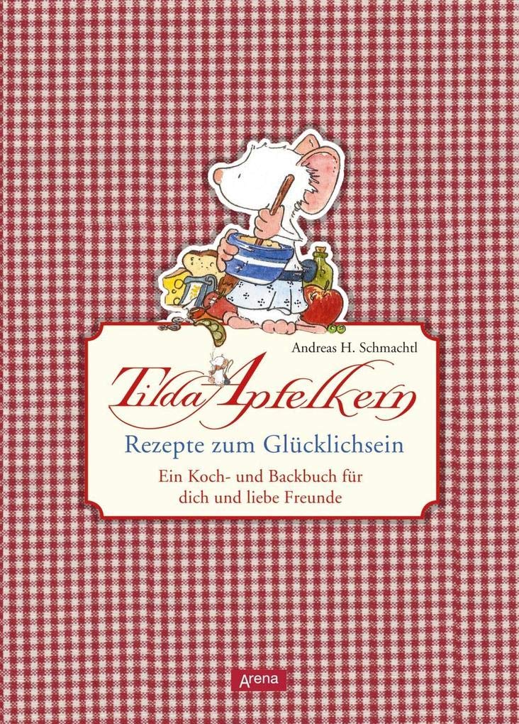 Tilda Apfelkern. Rezepte zum Glücklichsein: Ein Koch- und Backbuch für dich und liebe Freunde
