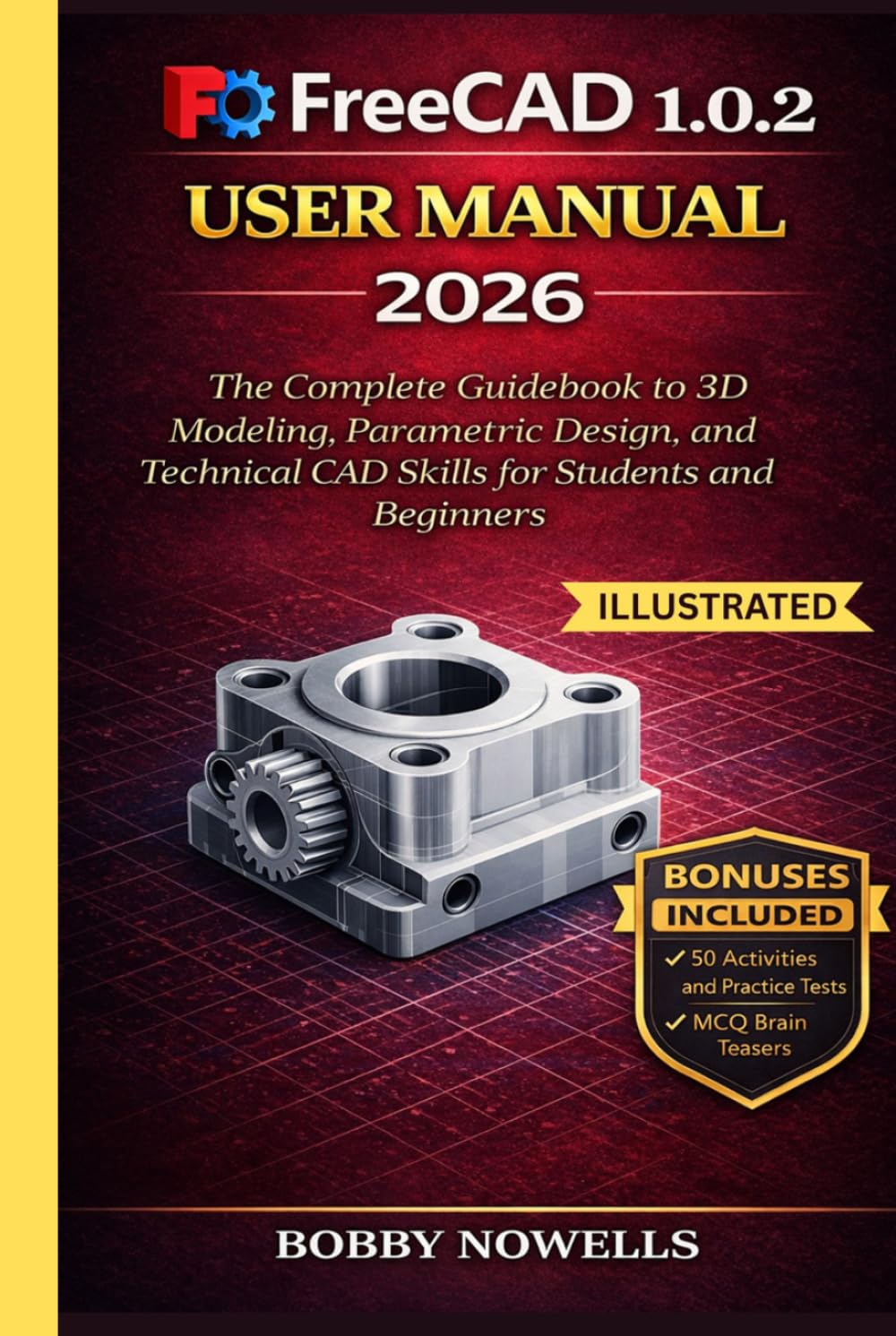 FreeCAD 1.0.2 User Manual 2026: The Complete Guidebook to 3D Modeling, Parametric Design, and Technical CAD Skills for Students and Beginners