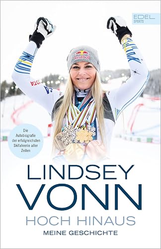 Lindsey Vonn - Hoch hinaus: Meine Geschichte. Die Autobiografie der erfolgreichsten Skifahrerin aller Zeiten