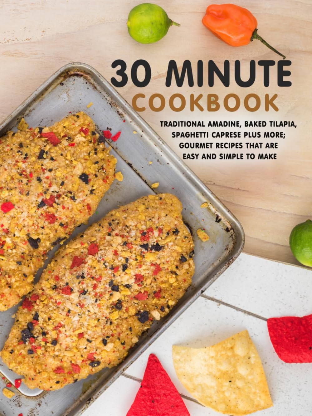 30 Minute Cookbook: Traditional Amadine, Baked Tilapia, Spaghetti Caprese Plus More; Gourmet Recipes That are Easy and Simple to Make