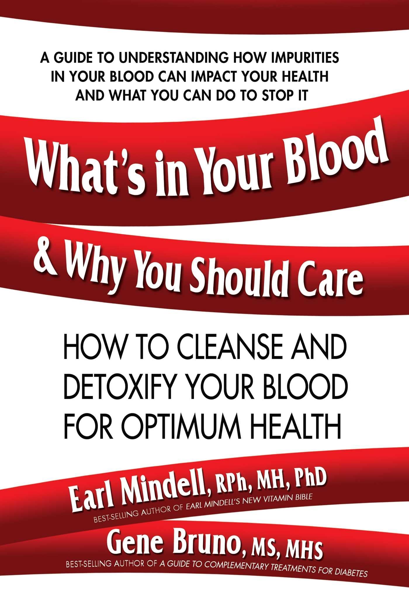 What's in Your Blood and Why You Should Care: How to Cleanse and Detoxify Your Blood for Optimum Health