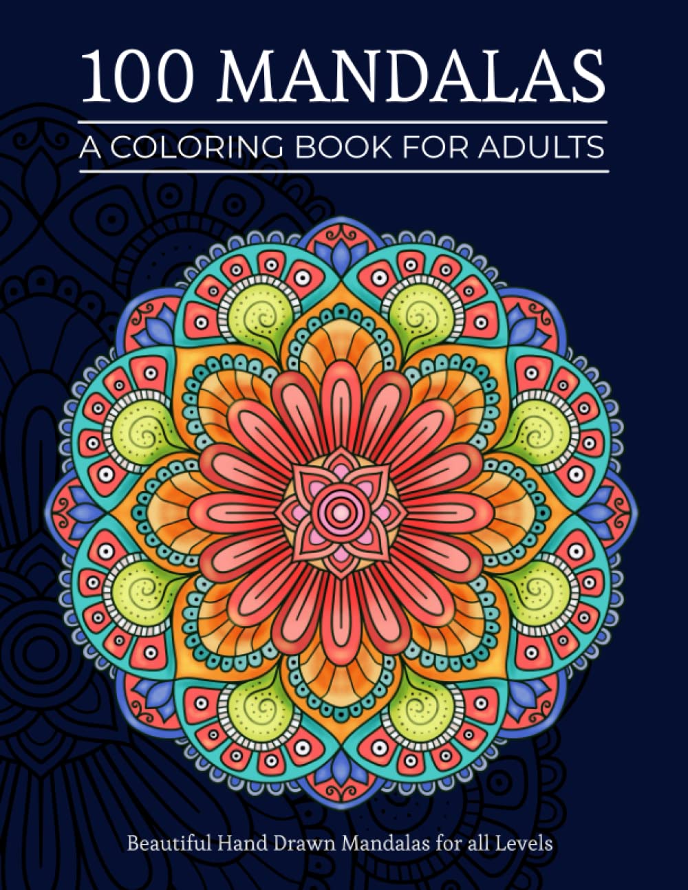 100 Mandalas - A Coloring Book for Adults: 100 Beautiful Hand Drawn Relaxing Mandala Designs for All Levels of Coloring