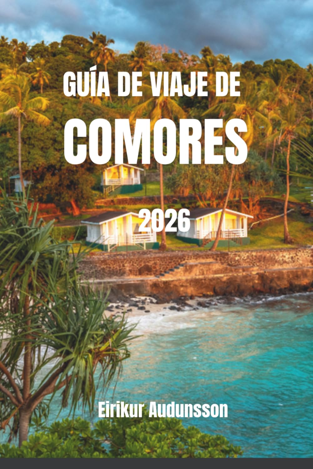 GUÍA DE VIAJE DE COMORES 2026: Un viaje completo por playas vírgenes, paisajes volcánicos y auténtica vida isleña, con consejos privilegiados, ... experiencias inolvidables en el Océano Índico