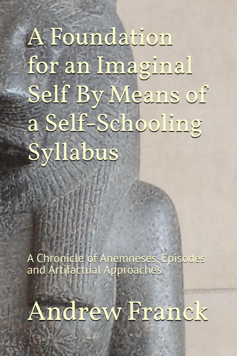 A Foundation for an Imaginal Self By Means of a Self-Schooling Syllabus: A Chronicle of Anemneses, Episodes and Artifacted Approaches