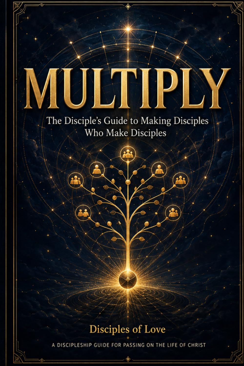 Multiply: The Disciple’s Guide to Making Disciples Who Make Disciples