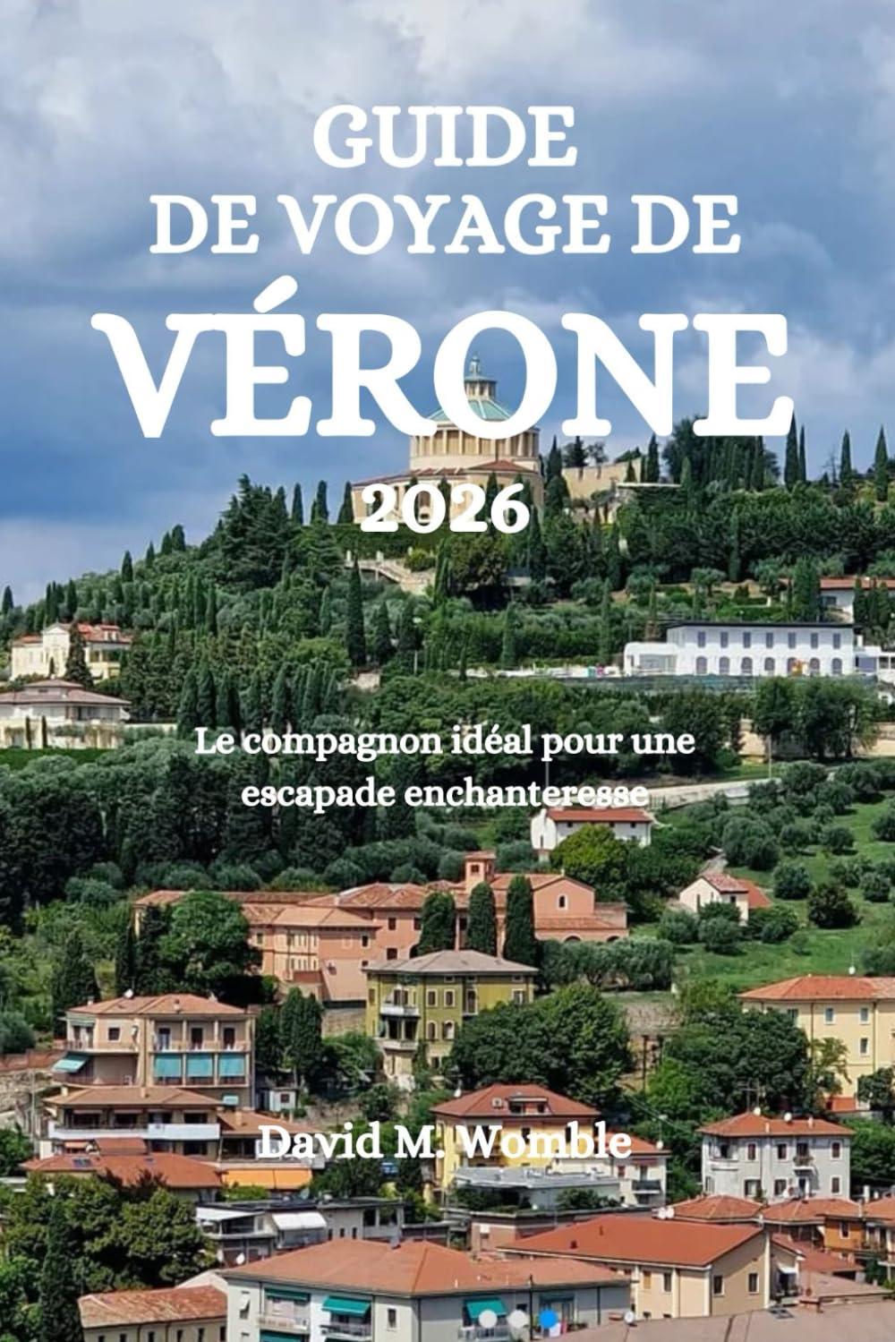 GUIDE DE VOYAGE DE VÉRONE 2026: Le compagnon idéal pour une escapade enchanteresse