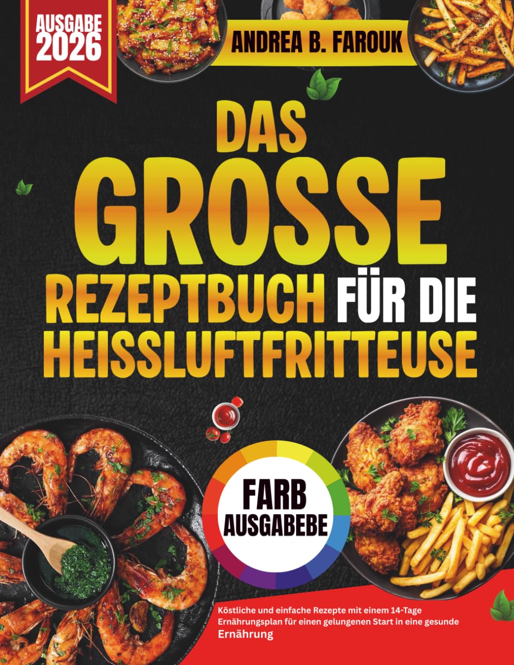 DAS GROSSE REZEPTBUCH FÜR DIE HEISSLUFTFRITTEUSE: Köstliche und einfache Rezepte mit einem 14-TageErnährungsplan für einen gelungenen Start in eine gesunde Ernährung