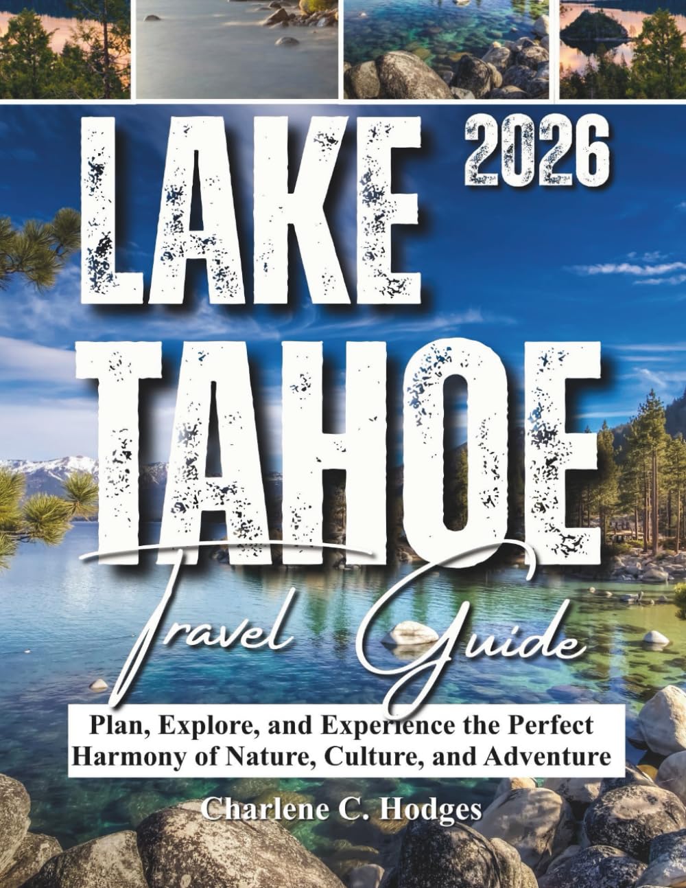 LAKE TAHOE TRAVEL GUIDE 2026: Plan, Explore, and Experience the Perfect Harmony of Nature, Culture, and Adventure