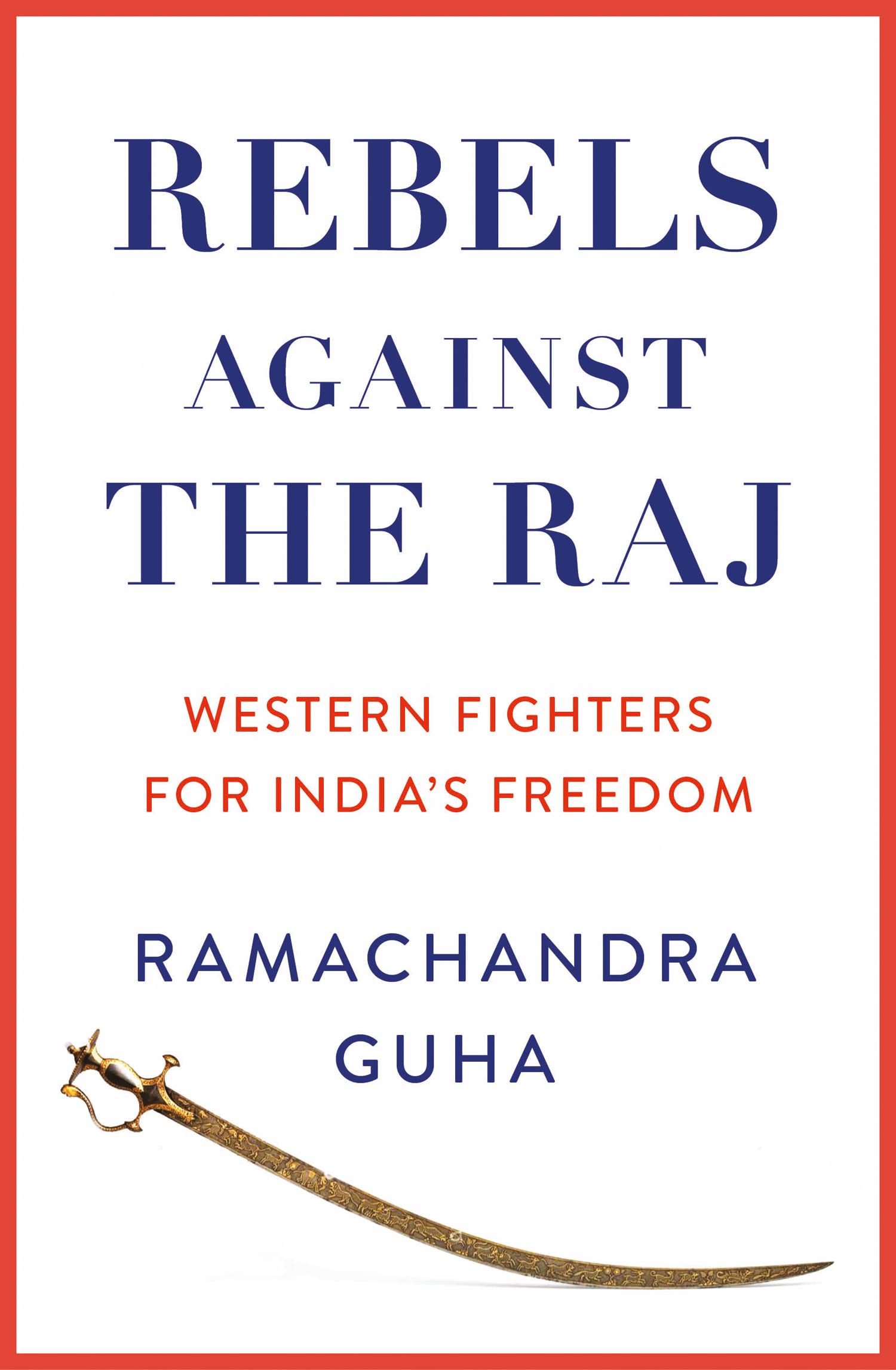 Rebels Against the Raj: Western Fighters for India’s Freedom