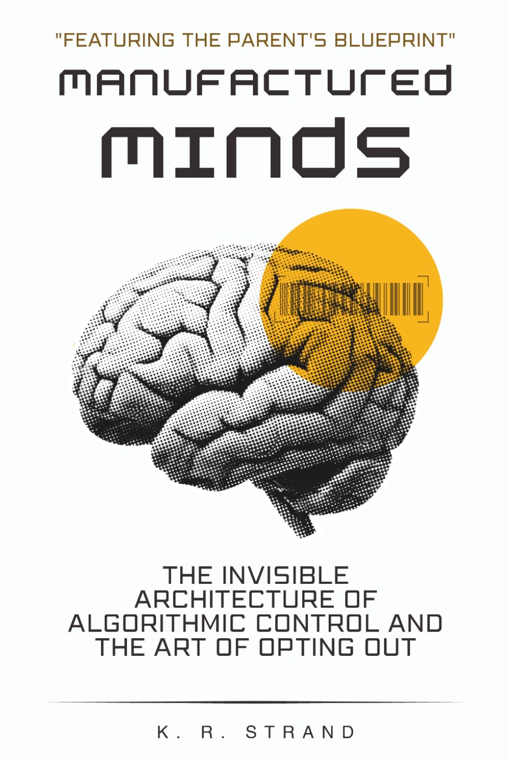 MANUFACTURED MINDS: The Invisible Architecture of Algorithmic Control and the Art of Opting Out
