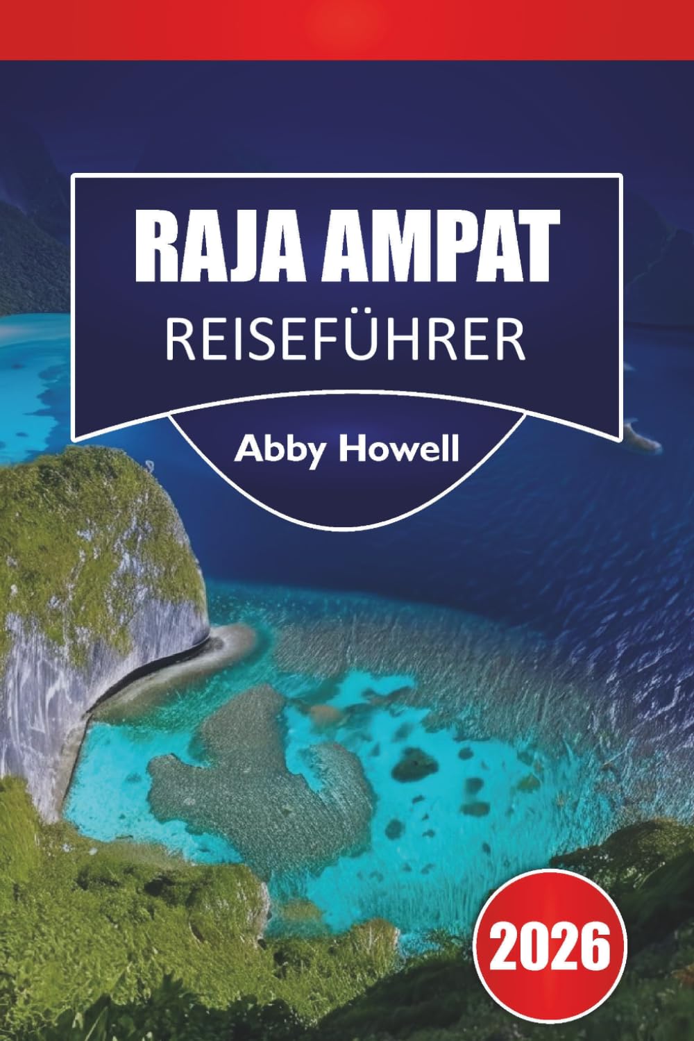 RAJA AMPAT REISEFÜHRER 2026: Entdecken Sie die Top-Attraktionen, Inseln, Riffe, Wildtiere und Öko-Unterkünfte mit Reiserouten und praktischer Reiseplanung in Asien.