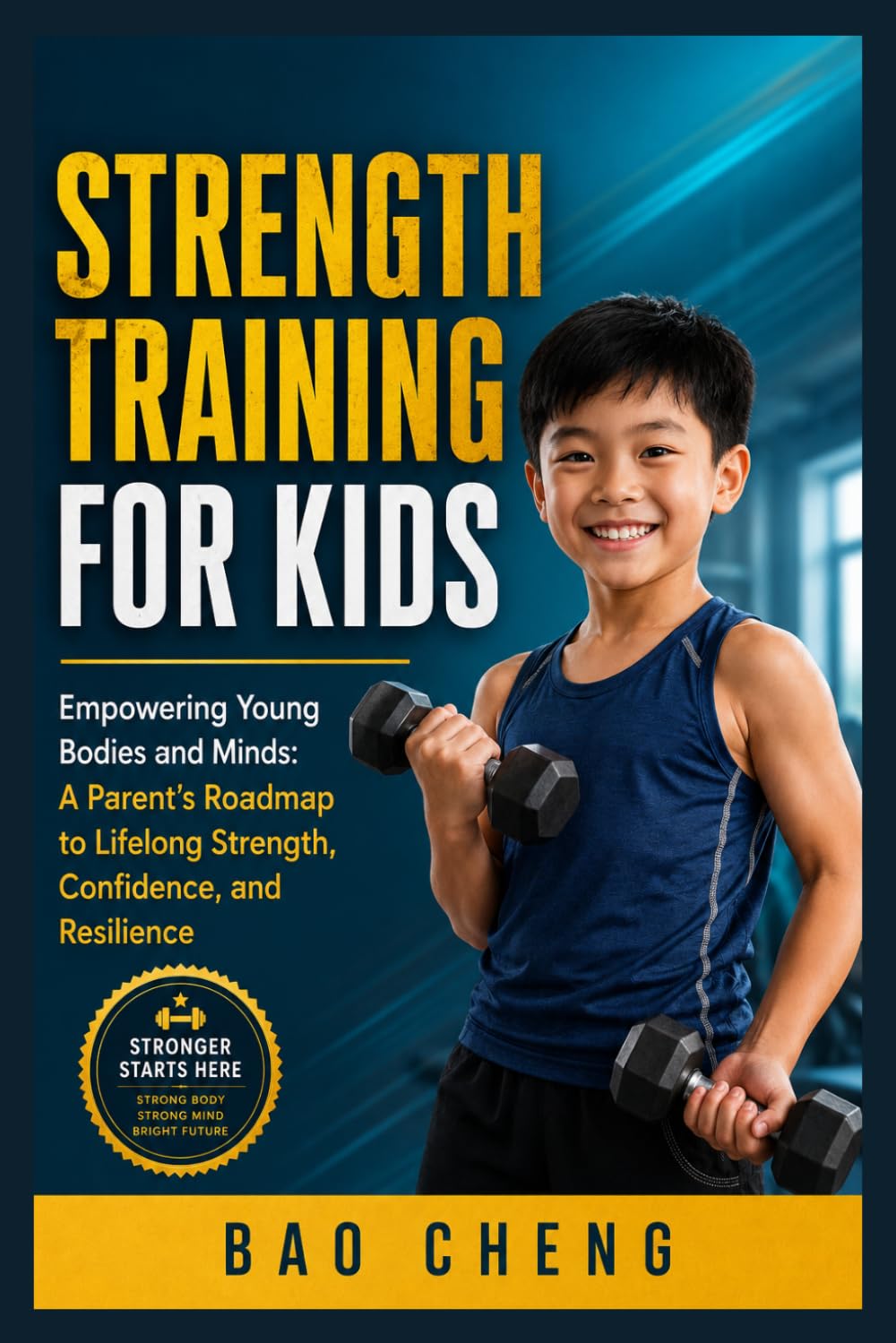 Strength Training For Kids: Empowering Young Bodies and Minds: A Parent’s Roadmap to Lifelong Strength, Confidence, and Resilience
