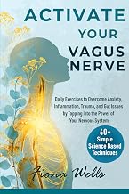 Activate Your Vagus Nerve: Daily Exercises to Overcome Anxiety, Inflammation, Trauma, and Gut Issues by Tapping into the Power of Your Nervous System