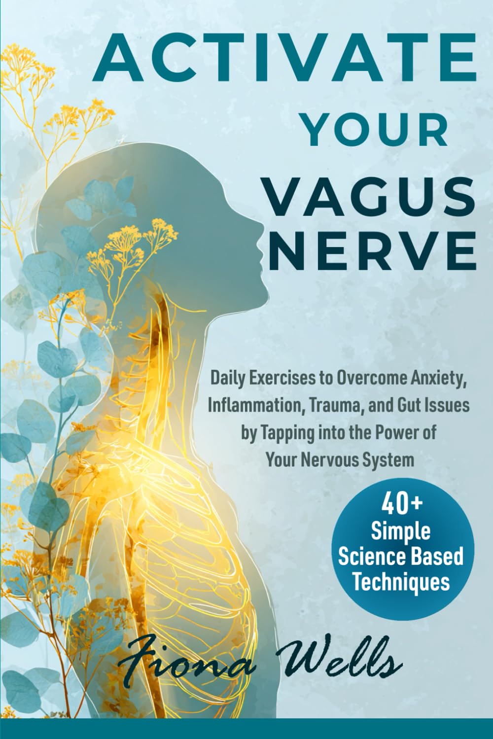 Activate Your Vagus Nerve: Daily Exercises to Overcome Anxiety, Inflammation, Trauma, and Gut Issues by Tapping into the Power of Your Nervous System