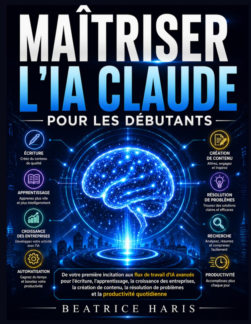 Maîtriser l'IA Claude pour les débutants: De votre première incitation aux flux de travail d'IA avancés pour l'écriture, l'apprentissage, la ... de problèmes et la productivité quotidienne