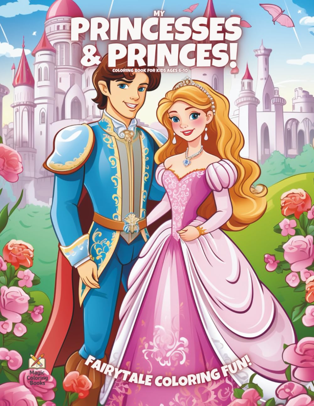 My Princesses & Princes!: Coloring Book For Kids Ages 6-10 (Magic Coloring Books Collection)