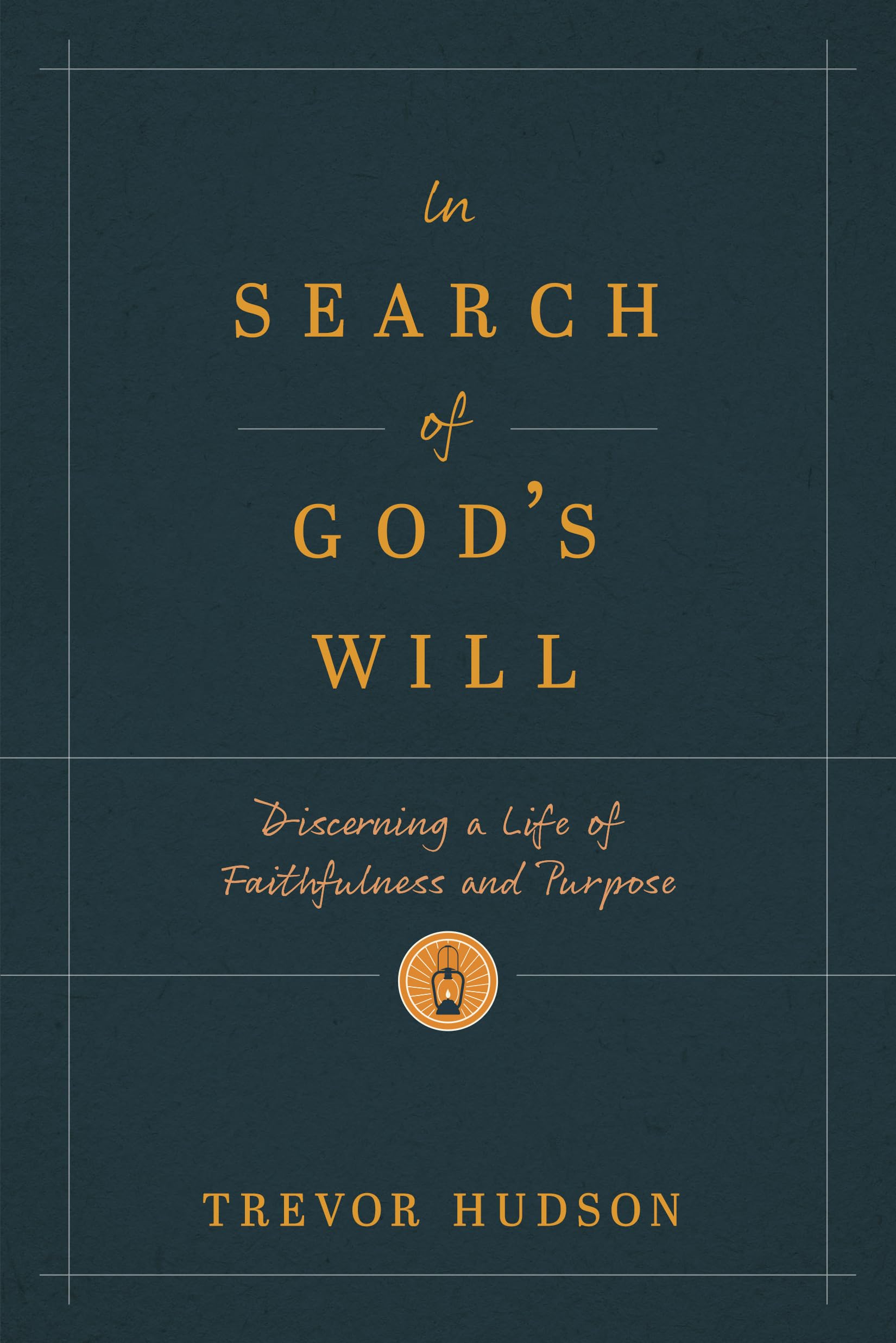 In Search Of God s Will: Discerning a Life of Faithfulness and Purpose