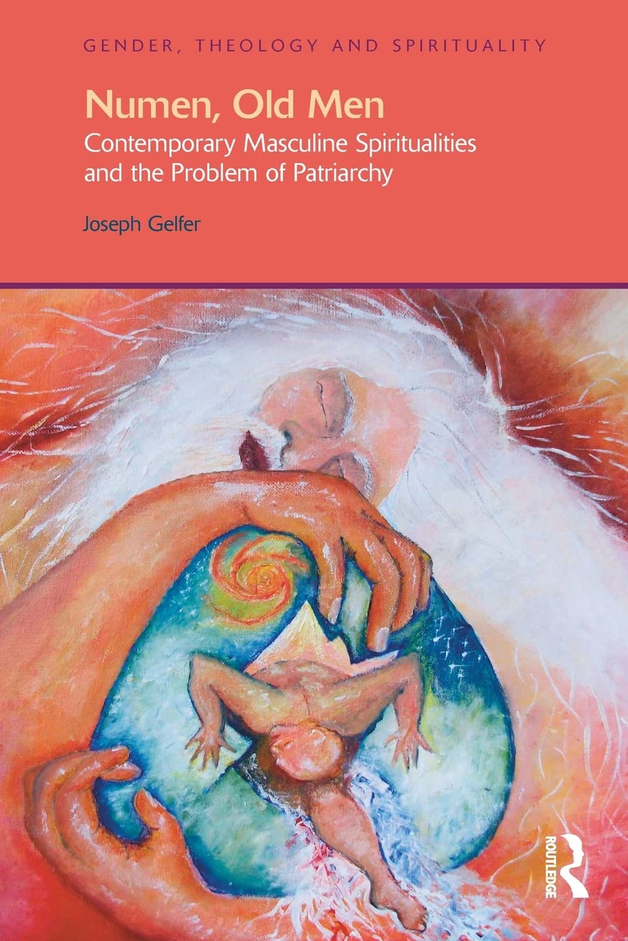 Numen, Old Men: Contemporary Masculine Spiritualities and the Problem of Patriarchy (Gender, Theology and Spirituality)