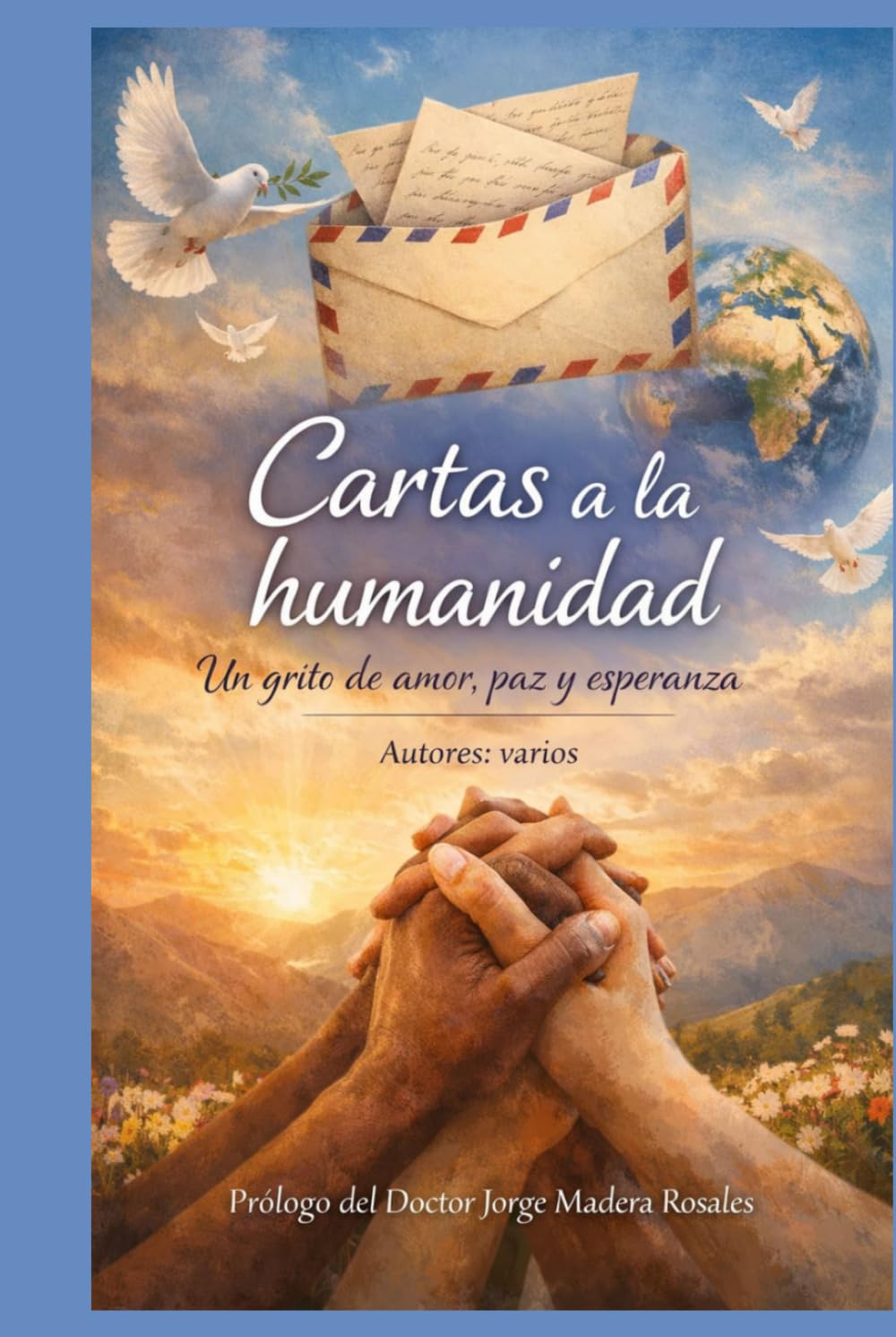 CARTAS A LA HUMANIDAD: Un grito de amor, paz y esperanza.