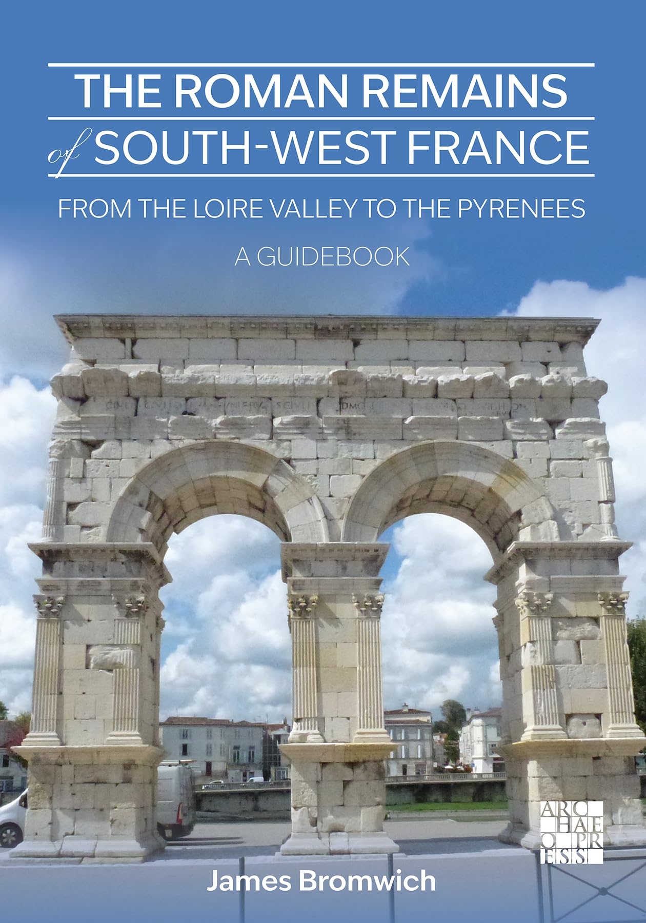 The Roman Remains of South-West France: From the Loire Valley to the Pyrenees: A Guidebook