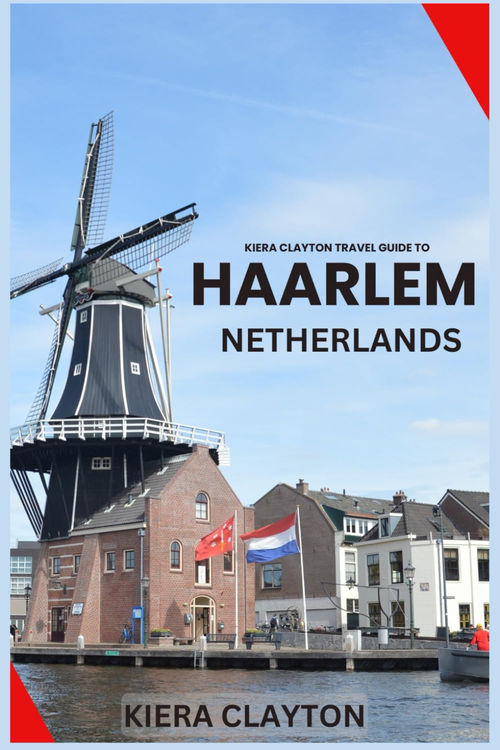 Kiera Clayton Travel Guide To Haarlem, Netherlands: Unlock the Secrets with Insider Tips and Expert Advice