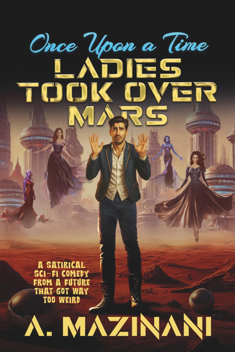 Once Upon a Time, Ladies Took Over Mars: A Satirical Sci-Fi Comedy About One Man’s Epic Failure to Survive the Future