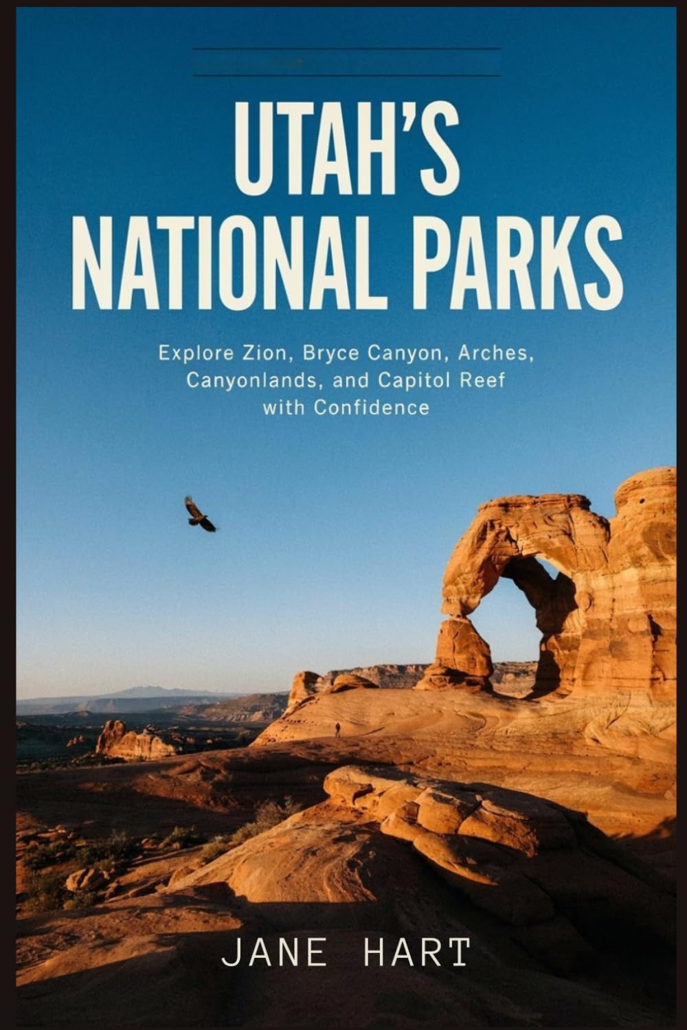UTAH’S NATIONAL PARKS: Explore Zion, Bryce Canyon, Arches, Canyonlands, and Capitol Reef with Confidence