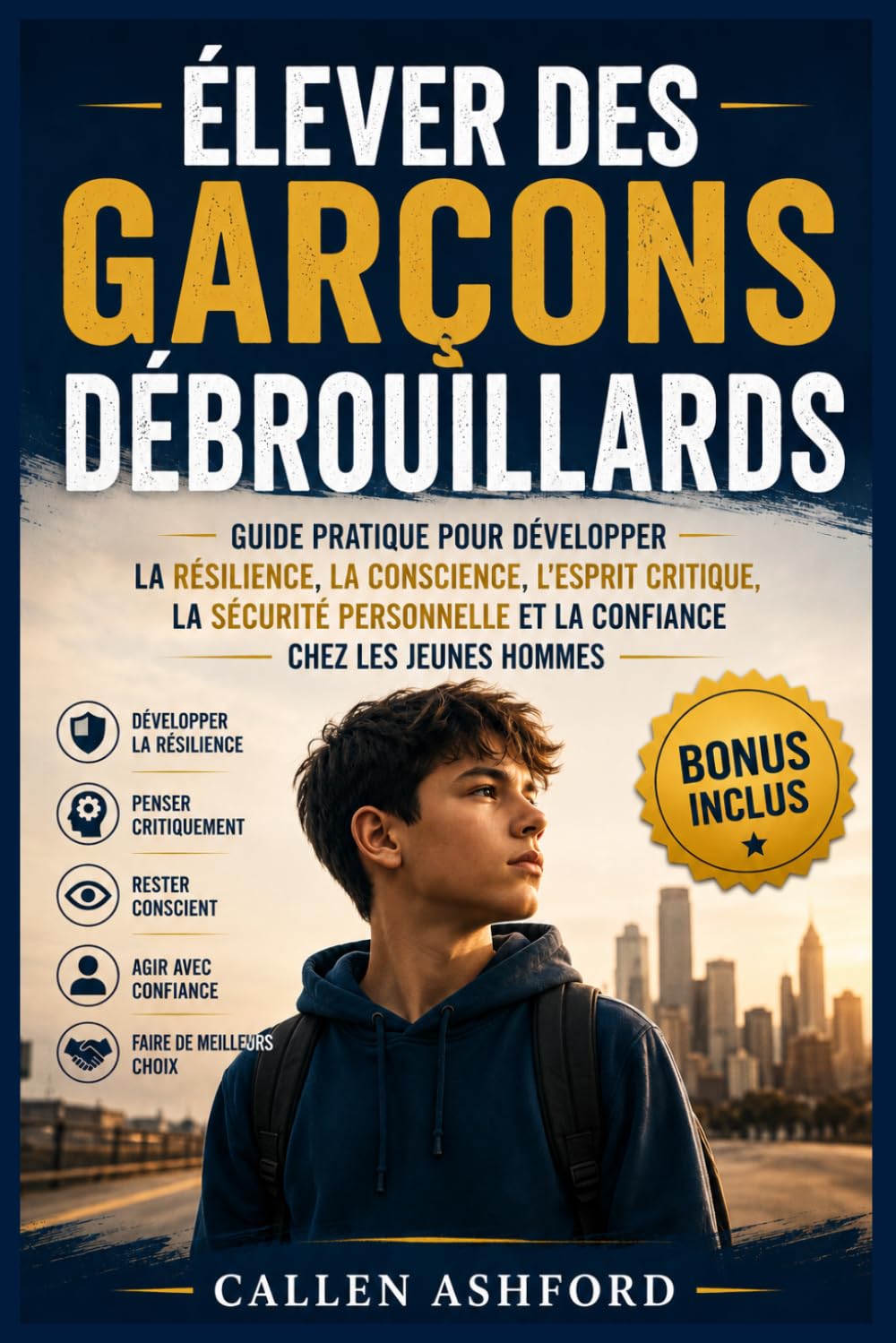 Élever des garçons débrouillards: Guide pratique pour développer la résilience, la conscience, l'esprit critique, la sécurité personnelle et la confiance chez les jeunes hommes