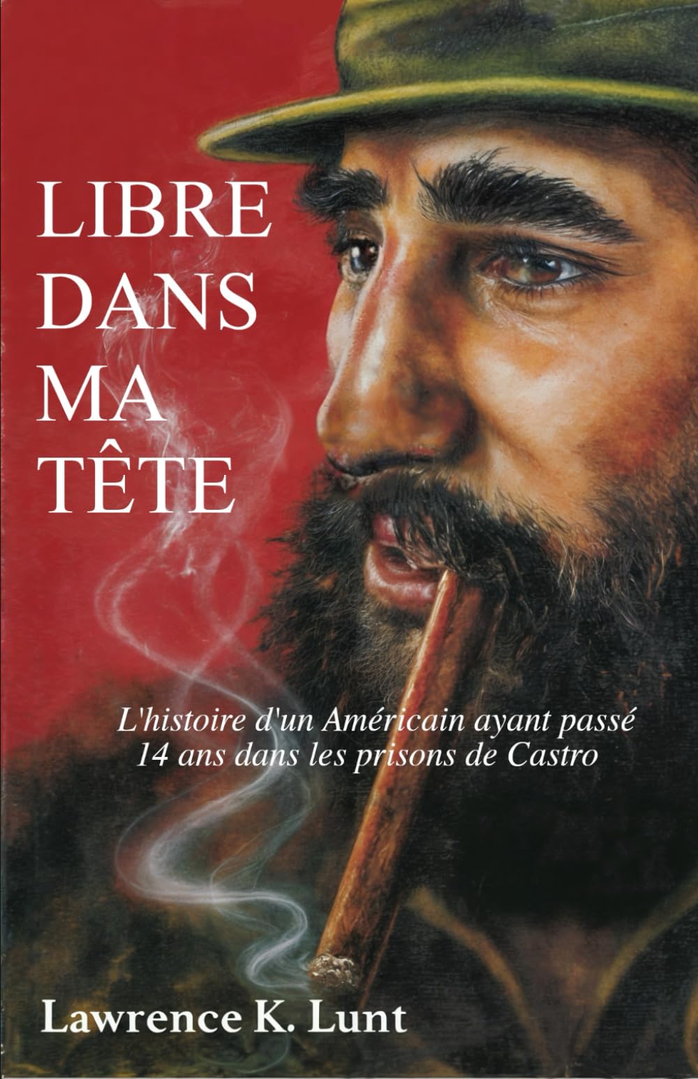 Libre dans ma tête: L'histoire d'un américain ayant passé 14 ans dans les prisons de Castro