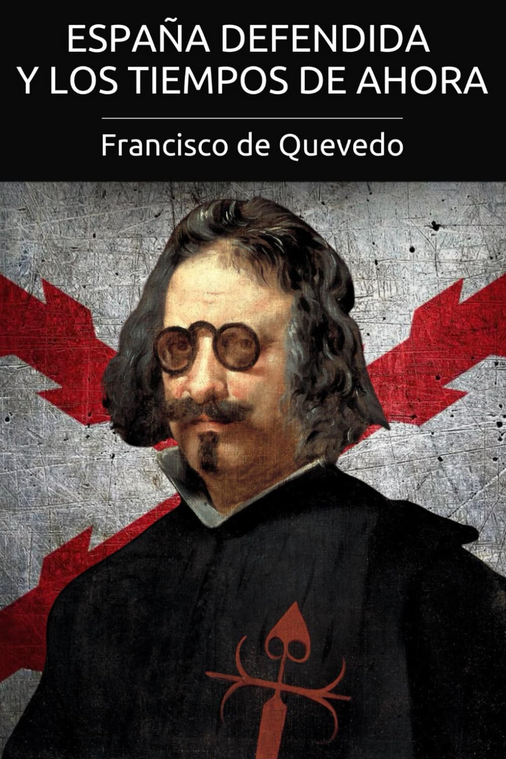 España defendida y los tiempos de ahora, de las calumnias de los noveleros y sediciosos: Quevedo contra la leyenda negra
