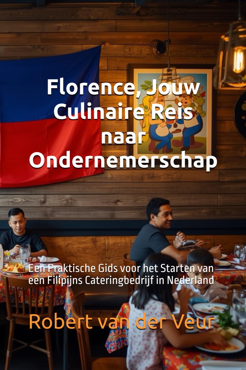 Florence, Jouw Culinaire Reis naar Ondernemerschap: Een Praktische Gids voor het Starten van een Filipijns Cateringbedrijf in Nederland (Pinoy)