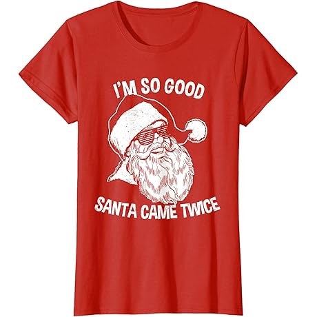 I'm So Good Santa Came Twice T-Shirt