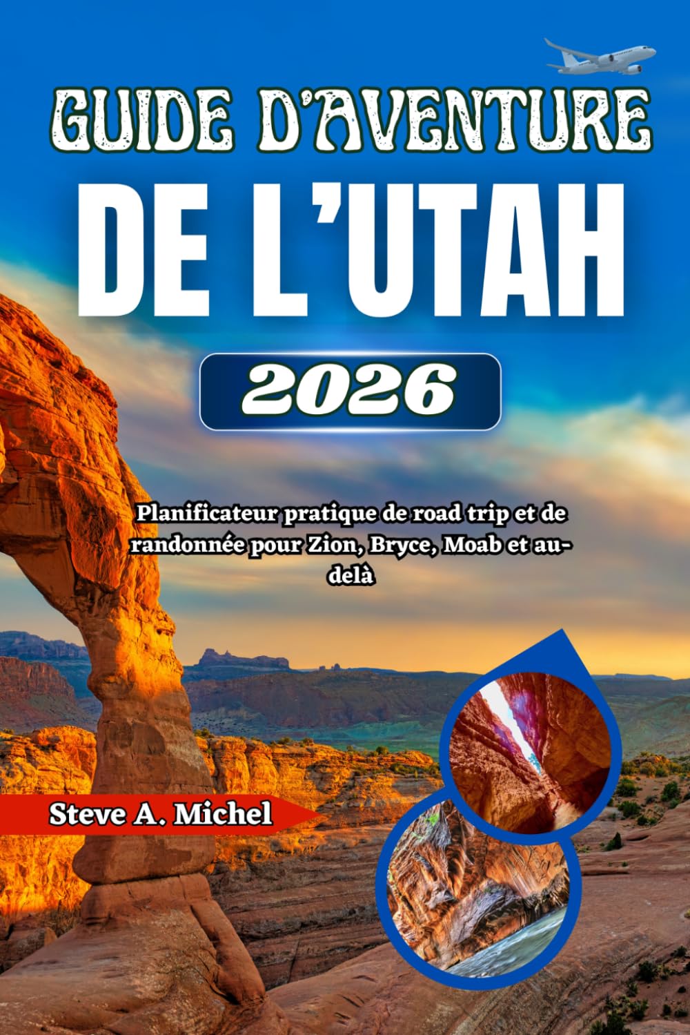 Guide d’aventure de l’Utah 2026: Planificateur pratique de road trip et de randonnée pour Zion, Bryce, Moab et au-delà
