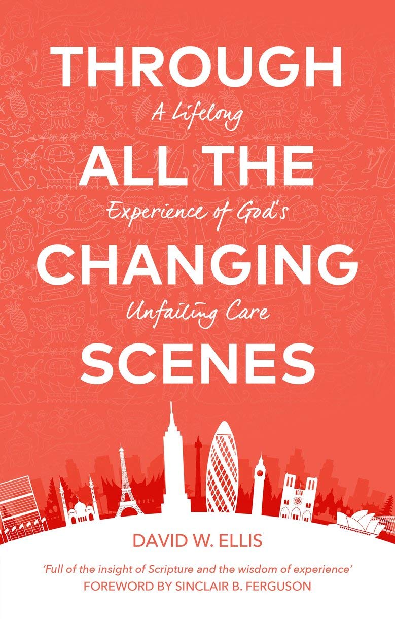 Through All The Changing Scenes: A Lifelong Experience of God's Unfailing Care