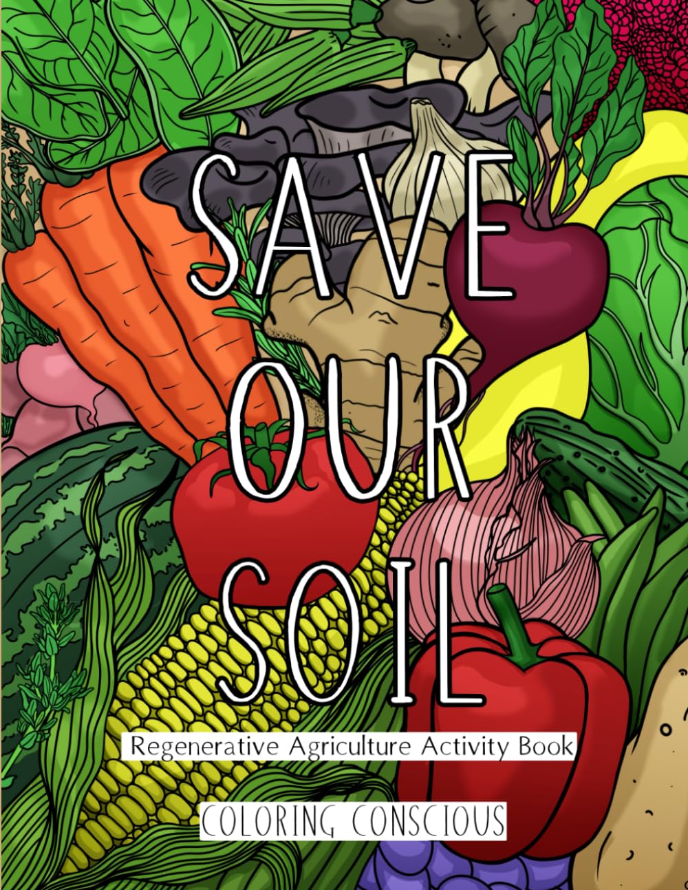 Save Our Soil- Regenerative Agriculture Activity Book: A Regenerative Agriculture Coloring Book – Discover, Learn, and Color Your Way to a Greener Future