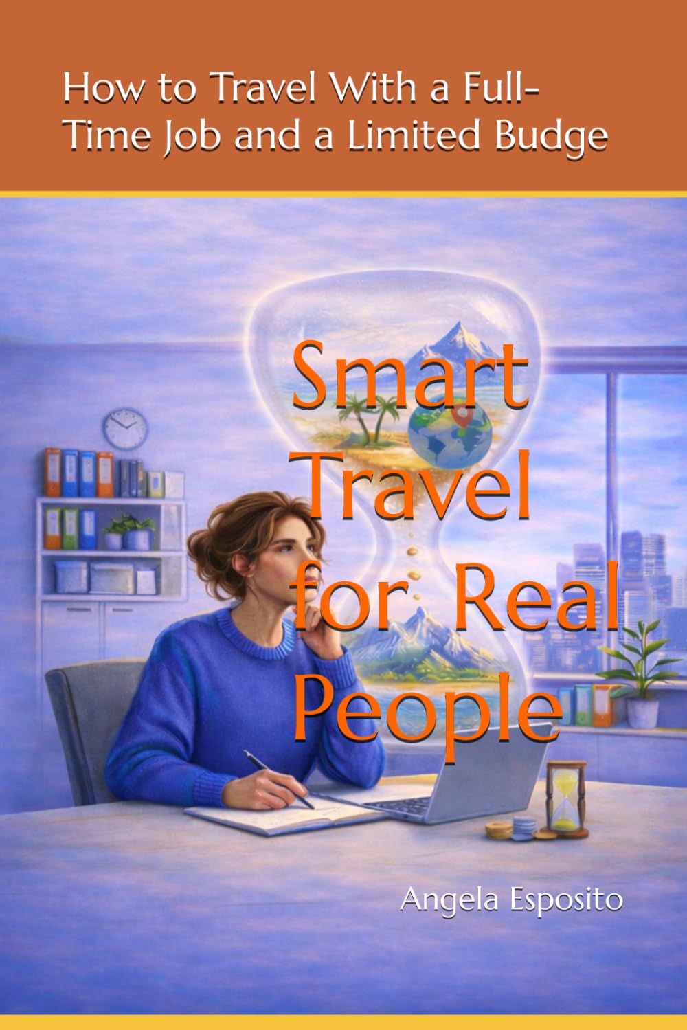 Smart Travel for Real People: How to Travel With a Full-Time Job and a Limited Budget