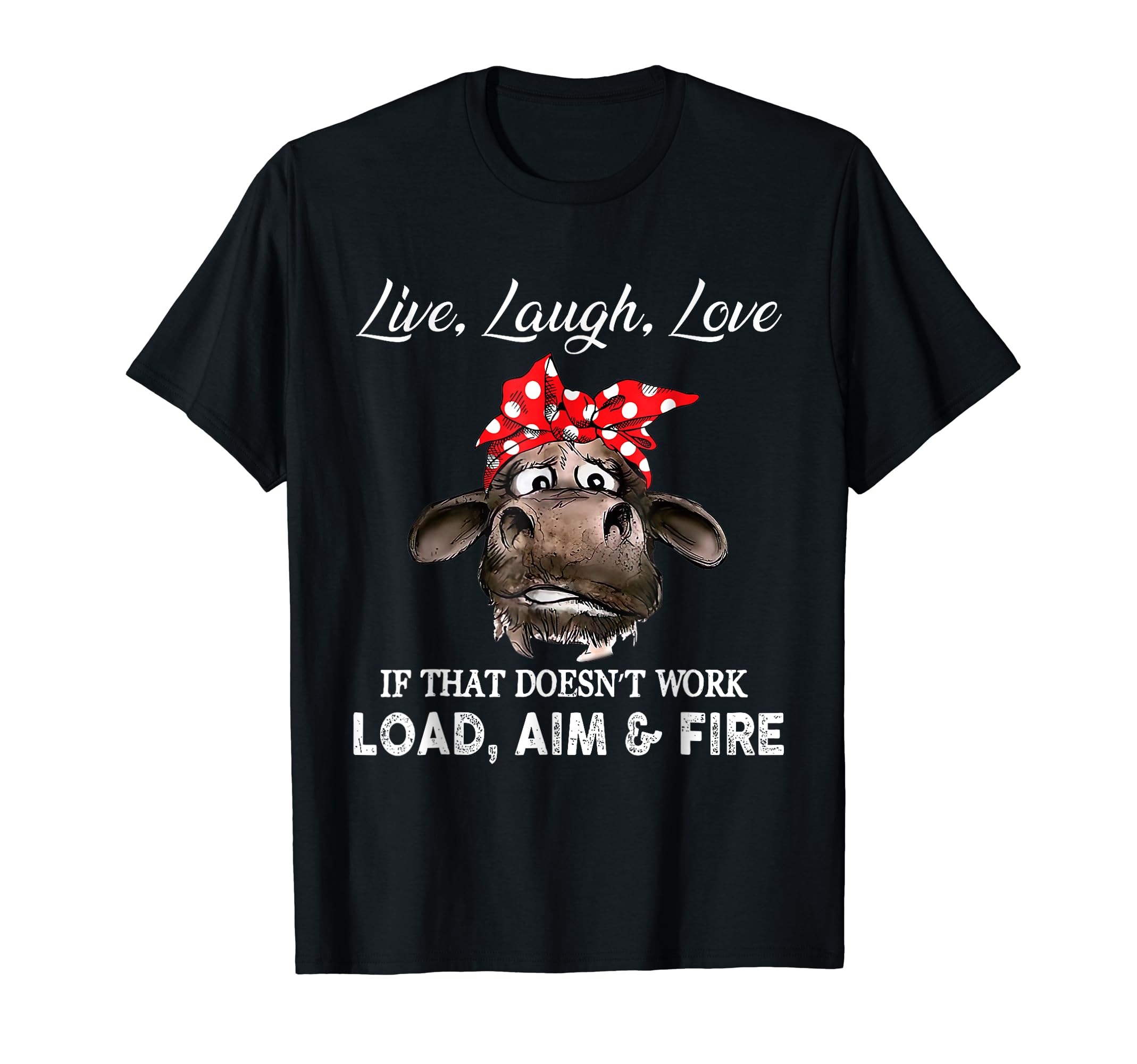 Live Laugh Love If That Doesn't Work Load Aim And Fire Cow T-Shirt