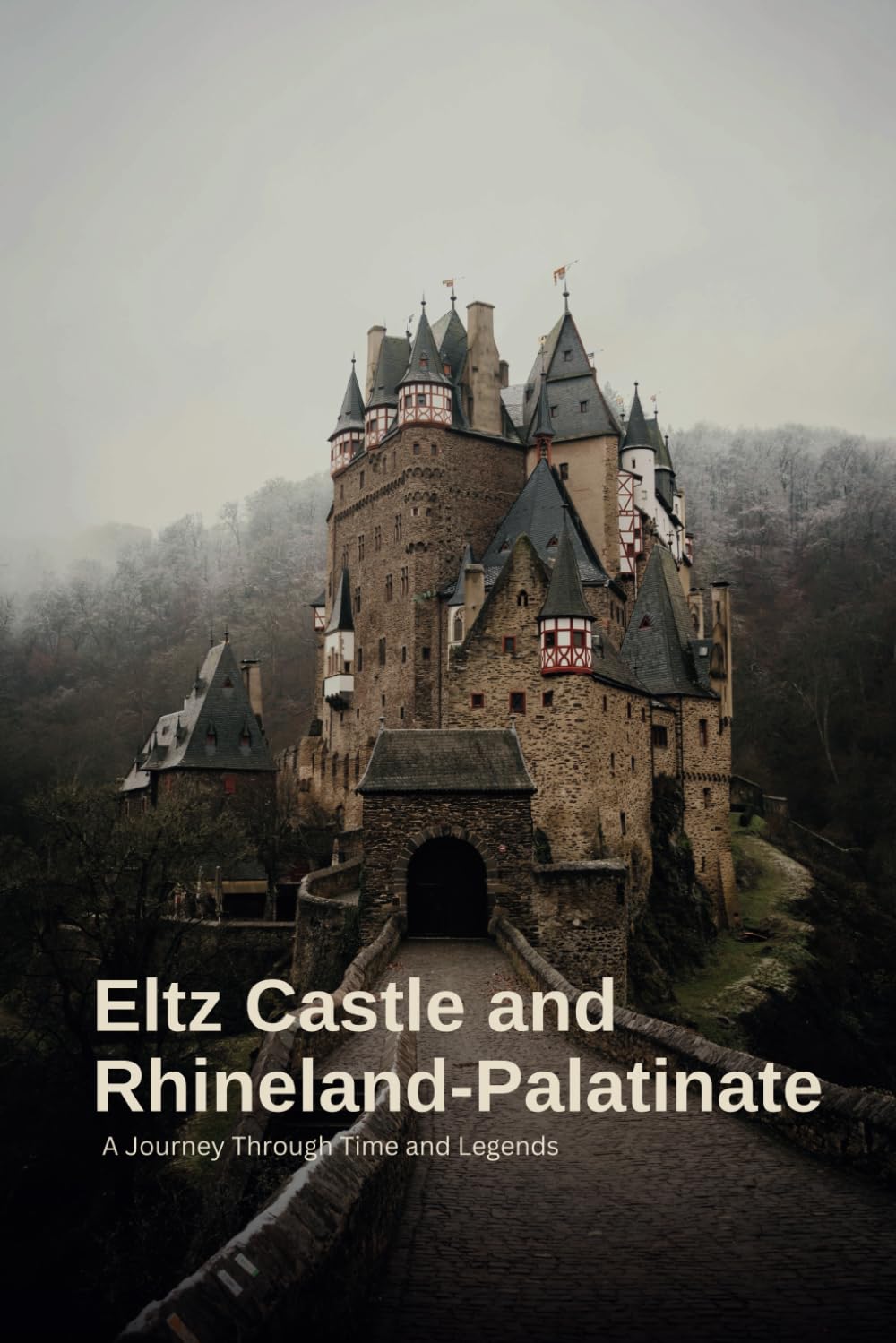 Eltz Castle and Rhineland-Palatinate: A Journey Through Time and Legends: Discover the Enchanting Heritage, Legends, and Scenic Wonders of Eltz Castle and the Timeless Rhineland-Palatinate Region