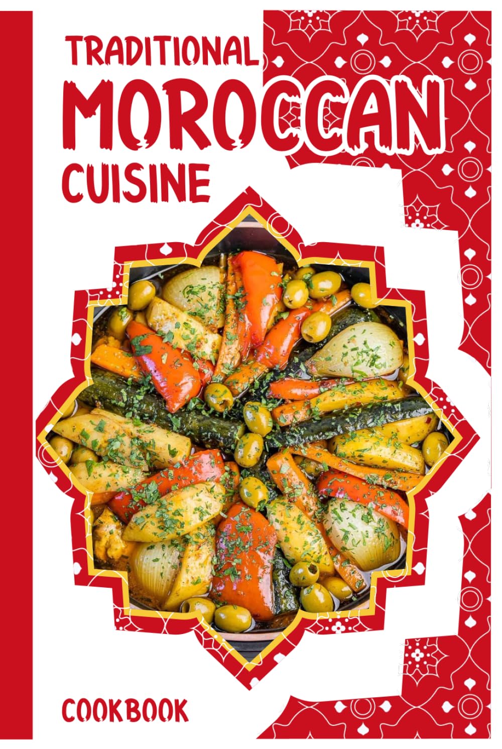 Traditional Moroccan Cuisine Cookbook: Easy Delicious Moroccan Food , 40 Simple Recipes, Quick Moroccan Tagine,Harira suop and Couscous for Beginners.