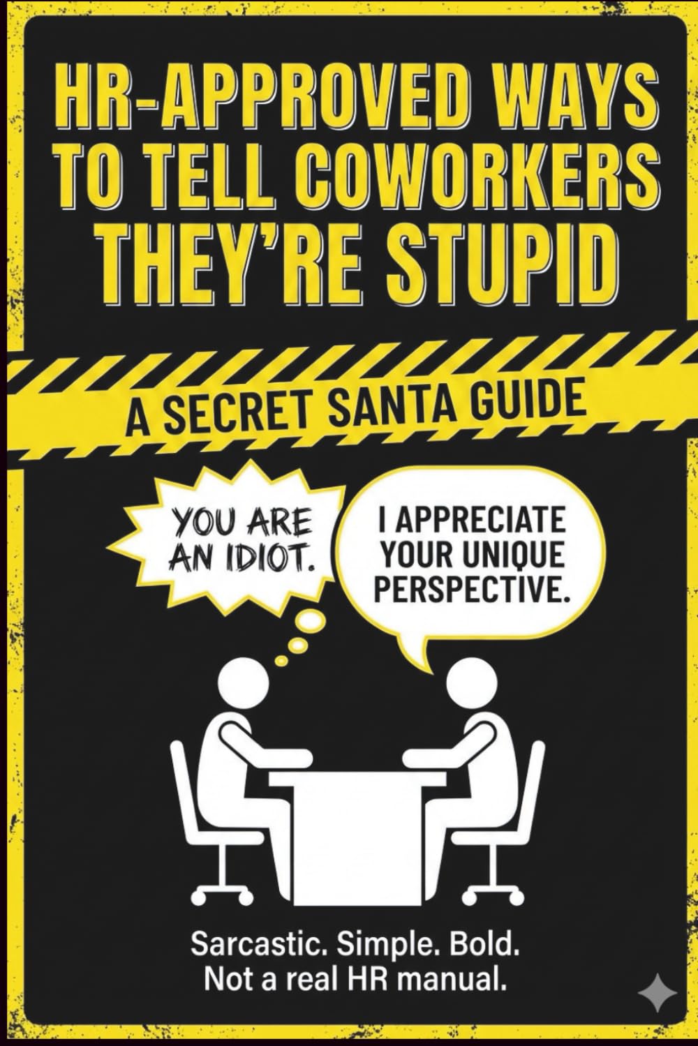 HR-Approved Ways to Tell Coworkers They're Stupid: Communicating for Those Things You Want to Say At Work Without Getting an HR Complaint.