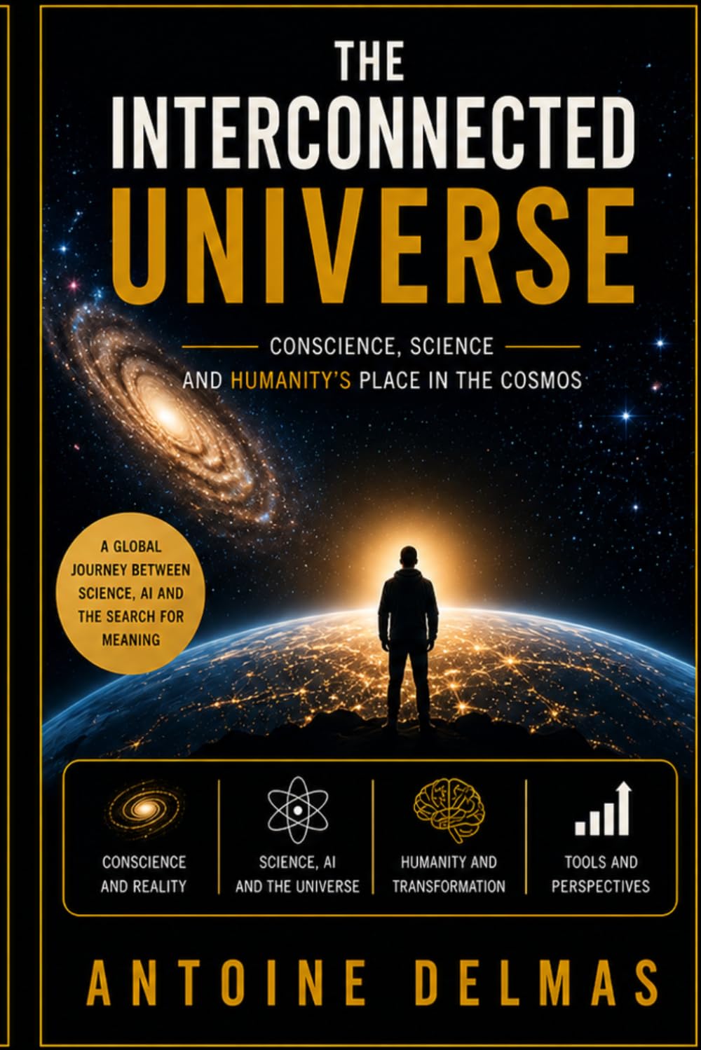 THE INTERCONNECTED UNIVERSE: Consciousness, Science, and Humanity's Place in the Cosmos