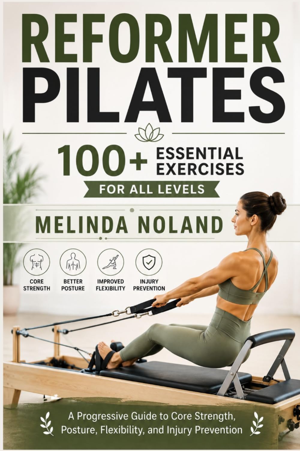 100+ ESSENTIAL REFORMER PILATES EXERCISES FOR ALL LEVELS: A Progressive Guide to Core Strength, Posture, Flexibility, and Injury Prevention