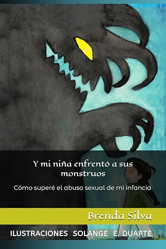 Y mi niña enfrentó a sus monstruos: Cómo superé el abuso sexual de mi infancia (Spanish Edition)
