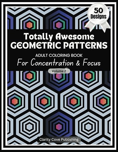 Totally Awesome Geometric Patterns Adult Coloring Book Vol. 2: For Concentration &amp; Focus. 50 Beautiful Designs to Center your Attention &amp; Quiet your ... Geometric Patterns Adult Coloring Books)