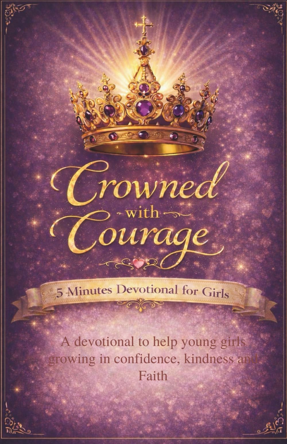 Crowned with Courage: 5 minutes devotional for young Girls: Featuring 92 Daily Devotions