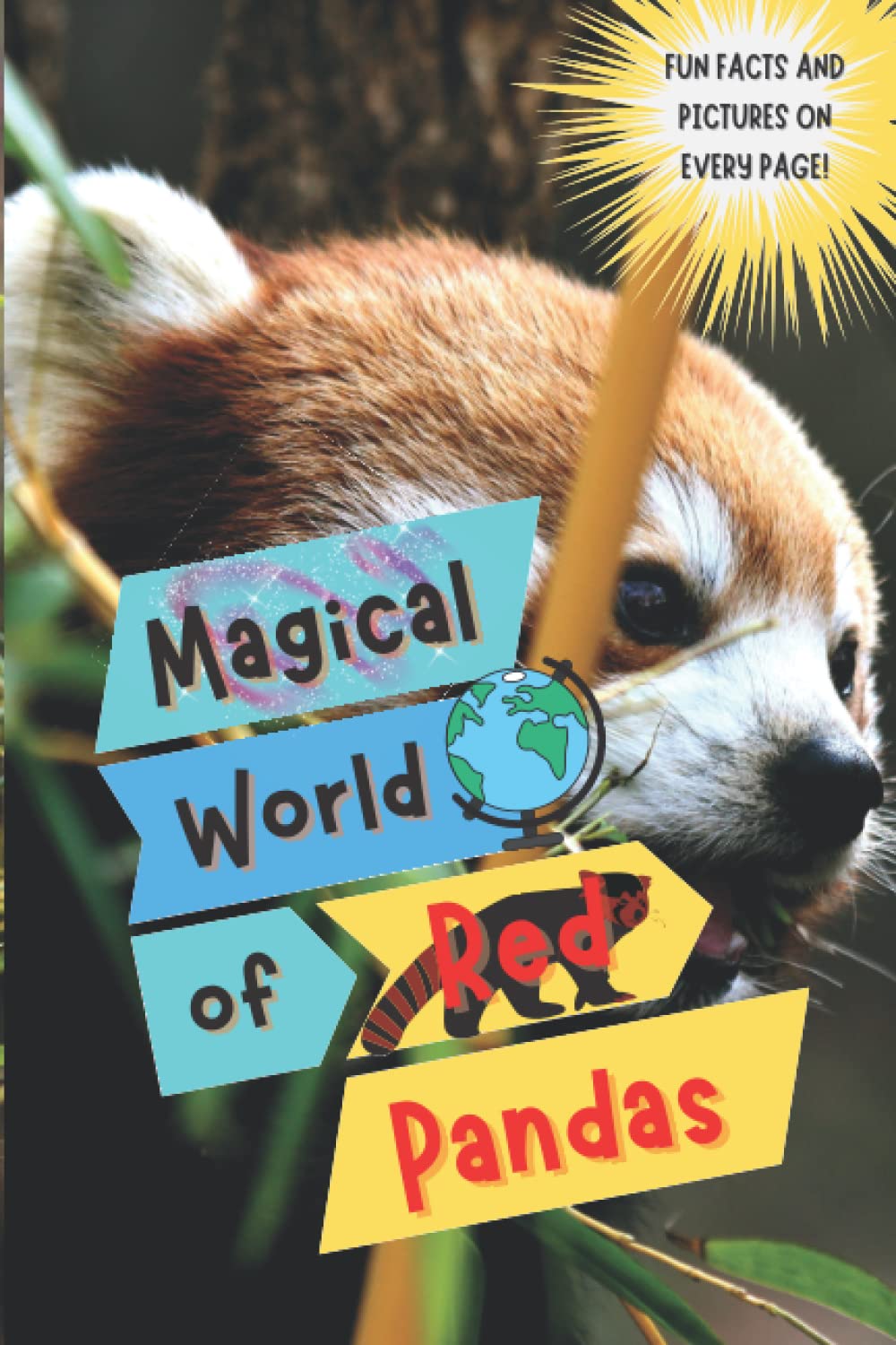 Magical World of Red Pandas: Fun Facts and Pictures About Red Pandas! Kids and Adults! (Fun Facts About Animals and Creatures)
