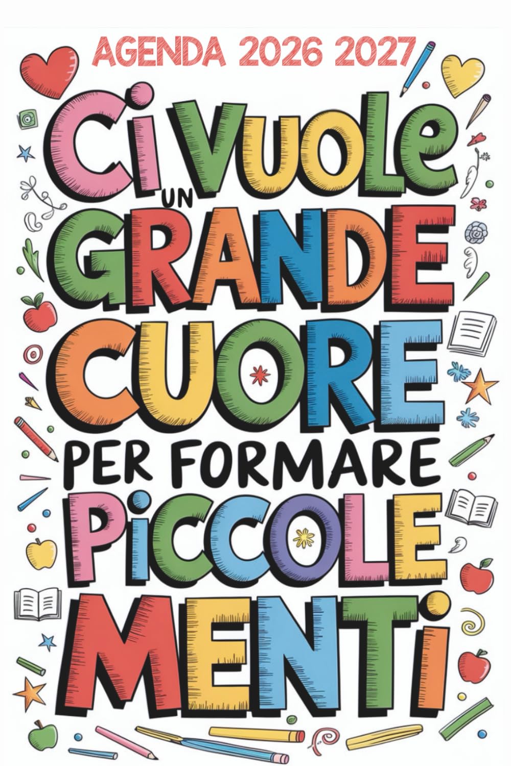 Ci Vuole Un Grande Cuore Per Formare Piccole Menti: Regalo Maestra fine Anno insegnante Elementare Asilo Infanzia | Agenda Settimanale 2026 2027