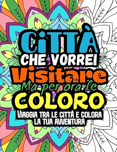 Città che vorrei visitare ma per ora le coloro: Viaggia tra le città e colora la tua avventura - Libro con frasi da colorare e mandala