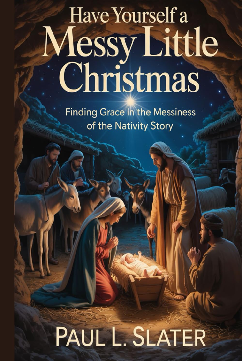 Have Yourself A Messy Little Christmas!: Finding Hope and Grace in the Messiness of the Nativity Story (A 30-Day Devotional)